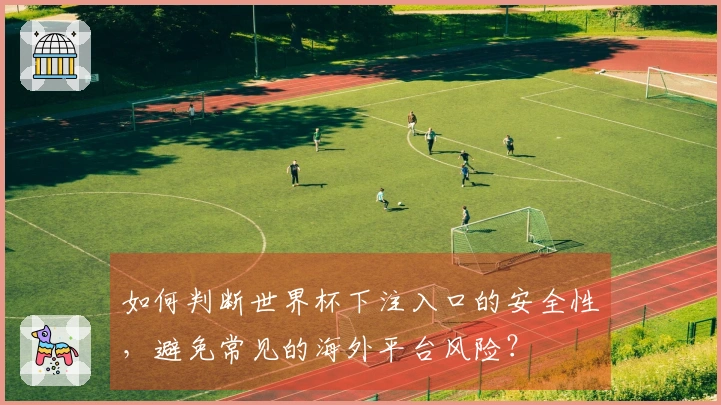 如何判断世界杯下注入口的安全性，避免常见的海外平台风险？