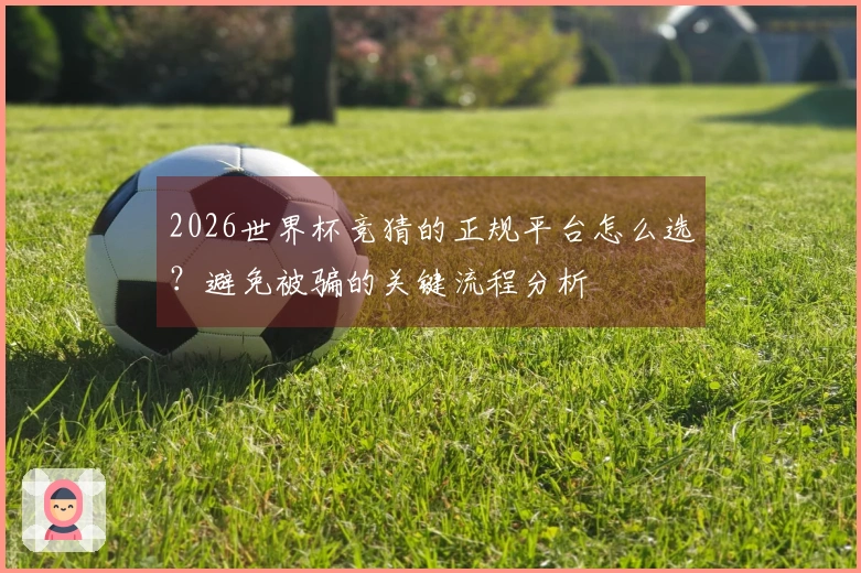 2026世界杯竞猜的正规平台怎么选？避免被骗的关键流程分析